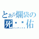 とある爛袋の死柒閪佑（インデックス）