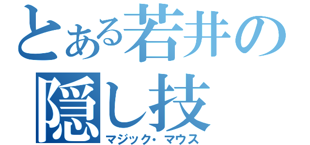 とある若井の隠し技（マジック・マウス）