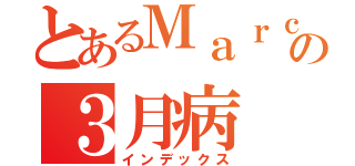 とあるＭａｒｃｈの３月病（インデックス）