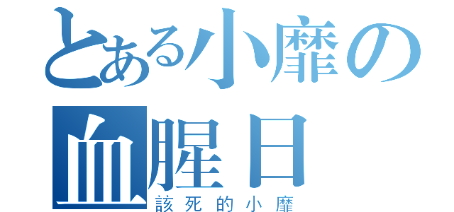 とある小靡の血腥日記（該死的小靡）