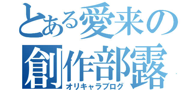 とある愛来の創作部露倶（オリキャラブログ）