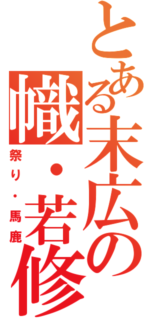 とある末広の幟・若修（祭り・馬鹿）