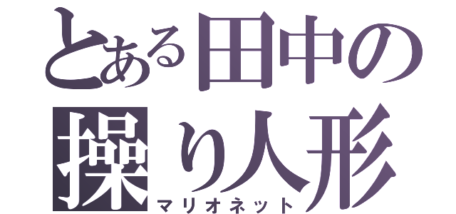 とある田中の操り人形（マリオネット）