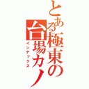 とある極東の台場カノン（インデックス）