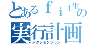 とあるｆｉｔ生の実行計画（アクションプラン）