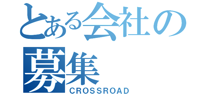 とある会社の募集（ＣＲＯＳＳＲＯＡＤ）