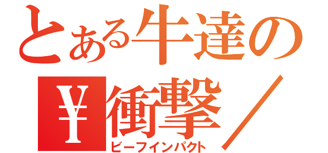 とある牛達の\\衝撃／（ビーフインパクト）