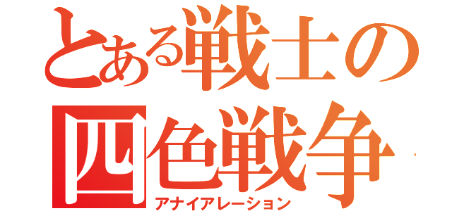 とある戦士の四色戦争（アナイアレーション）