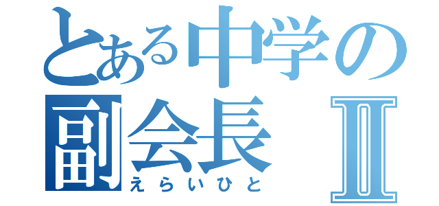 とある中学の副会長Ⅱ（えらいひと）