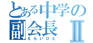 とある中学の副会長Ⅱ（えらいひと）