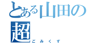 とある山田の超（ごみくず）