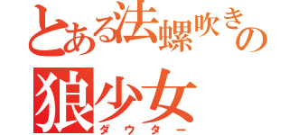 とある法螺吹きの狼少女（ダウター）