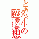 とある学生の恋愛妄想（という夢を見たんだ）