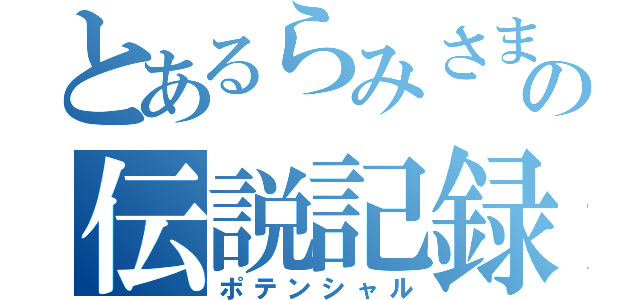 とあるらみさまの伝説記録（ポテンシャル）