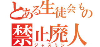 とある生徒会もの禁止廃人（ジャスミン）