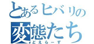 とあるヒバリの変態たち（どえらーず）