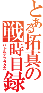 とある拓真の戦時目録Ⅱ（バトルデッラクス）