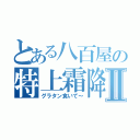 とある八百屋の特上霜降Ⅱ（グラタン食いて～）