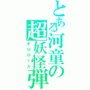 とある河童の超妖怪弾頭（ポロロッカ）