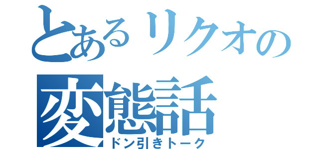 とあるリクオの変態話（ドン引きトーク）