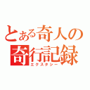 とある奇人の奇行記録（エクスタシー）