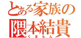 とある家族の隈本結貴（くまもん）