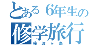 とある６年生の修学旅行（佐渡ヶ島）