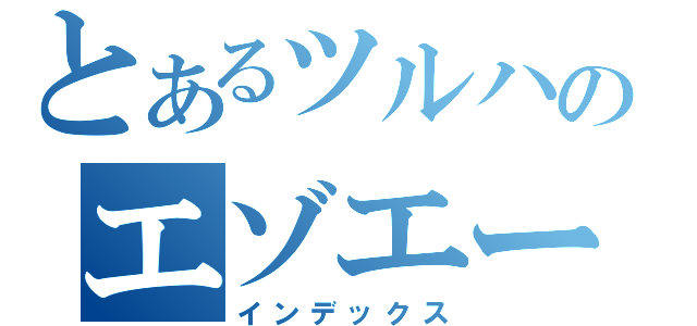 とあるツルハのエゾエース（インデックス）