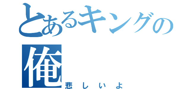 とあるキングの俺（悲しいよ）