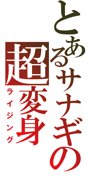 とあるサナギの超変身（ライジング）