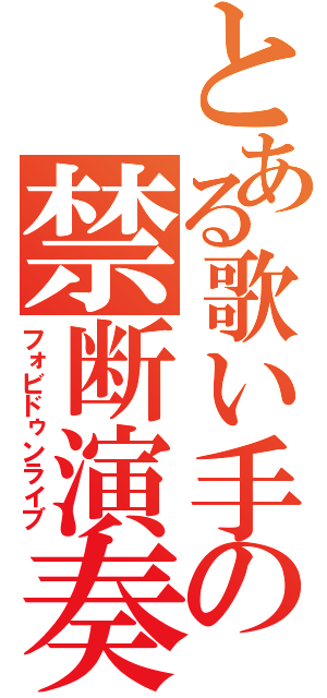 とある歌い手の禁断演奏（フォビドゥンライブ）