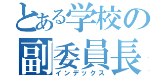 とある学校の副委員長（インデックス）