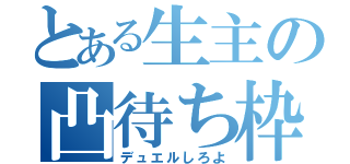 とある生主の凸待ち枠（デュエルしろよ）