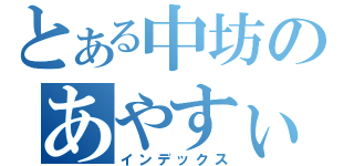 とある中坊のあやすぃ（インデックス）