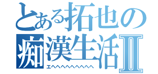 とある拓也の痴漢生活Ⅱ（エヘヘヘヘヘヘヘヘヘ）