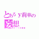 とあるｙ莉華の妄想（Ｒ－１８指定）