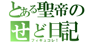 とある聖帝のせど日記（フィギュコレ！）