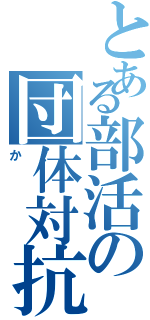 とある部活の団体対抗戦（か）