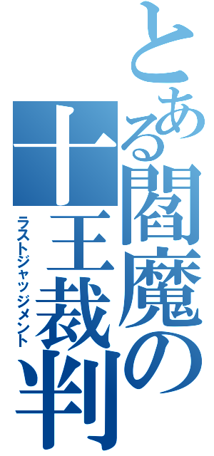 とある閻魔の十王裁判（ラストジャッジメント）