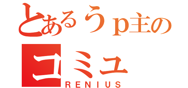 とあるうｐ主のコミュ（ＲＥＮＩＵＳ）