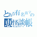 とある有名苗字の恵怪談帳（そこはスルーで）