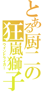 とある厨二の狂嵐獅子（ウインドライガー）