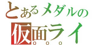 とあるメダルの仮面ライダー（ＯＯＯ）