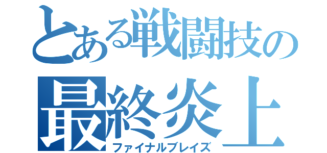 とある戦闘技の最終炎上（ファイナルブレイズ）