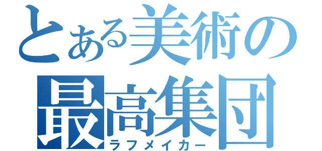 とある美術の最高集団（ラフメイカー）