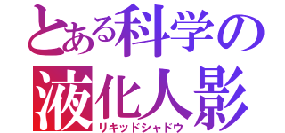 とある科学の液化人影（リキッドシャドウ）