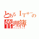 とあるＩＴサービスの管理簿（インシデント）