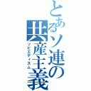 とあるソ連の共産主義（ソビエティズム）