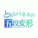 とあるパネキの五段変形（トランスフォーム）