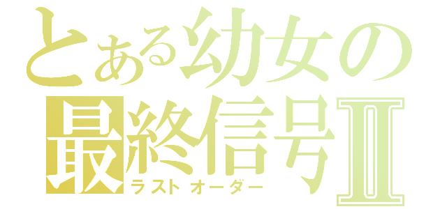 とある幼女の最終信号Ⅱ（ラストオーダー）